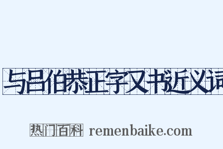 与吕伯恭正字又书近义词是什么意思的图片